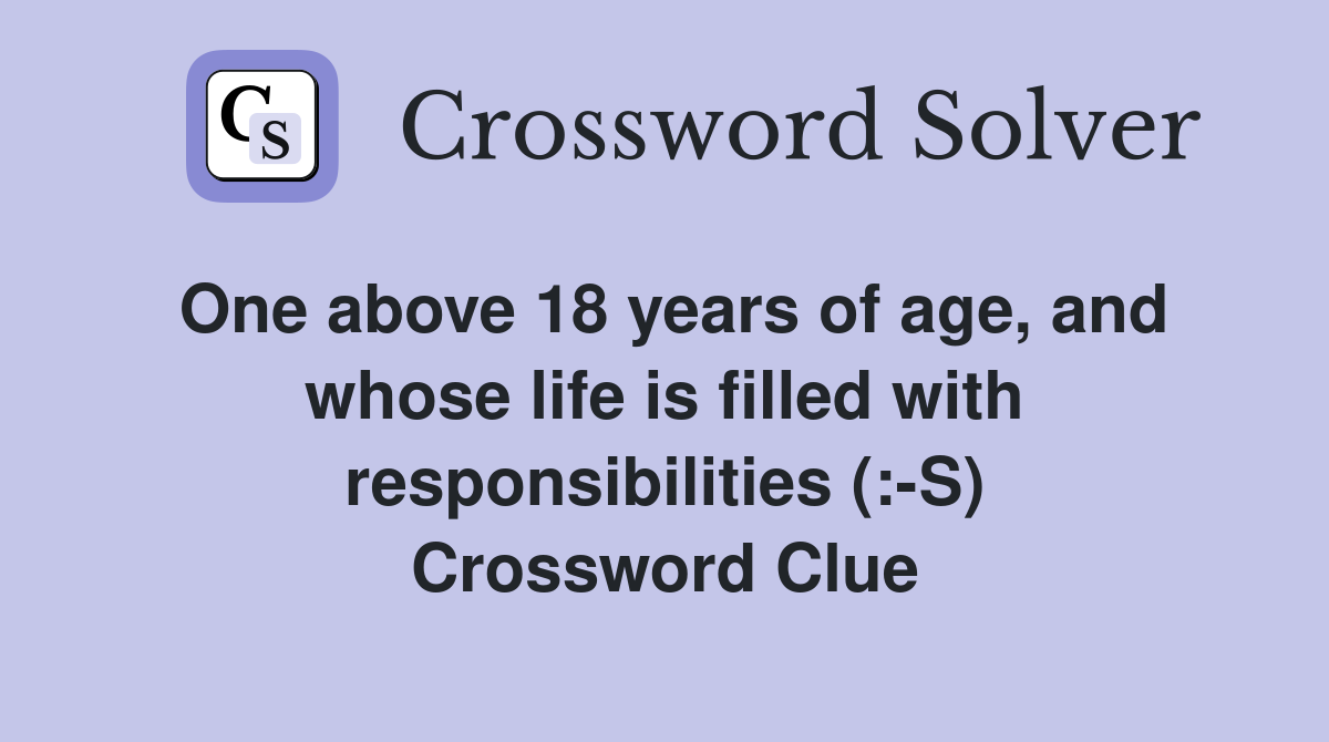One above 18 years of age, and whose life is filled with responsibilities (:-S) Crossword Clue