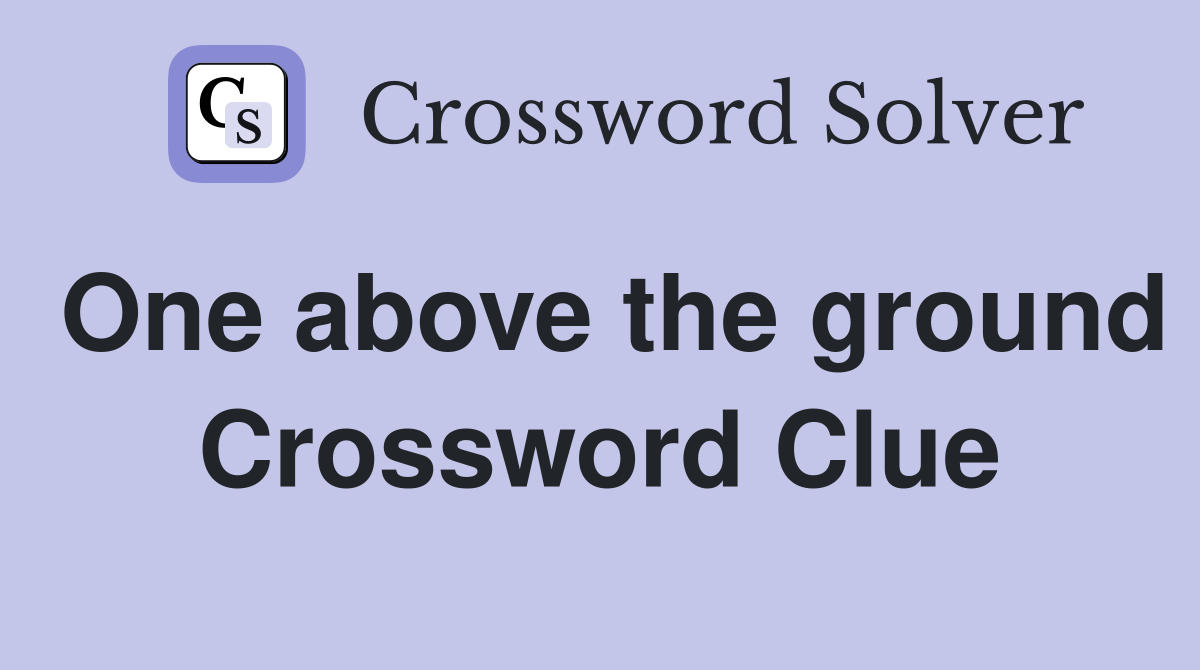 One above the ground Crossword Clue