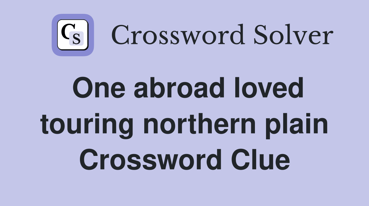 One abroad loved touring northern plain Crossword Clue