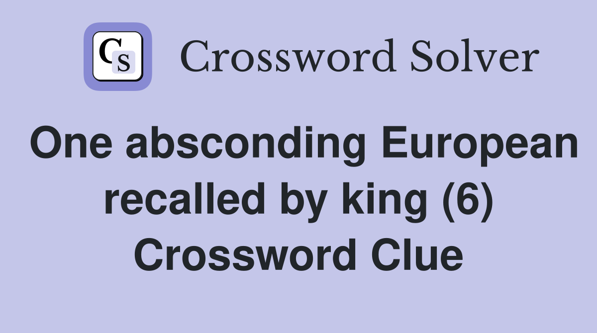 One absconding European recalled by king (6) Crossword Clue