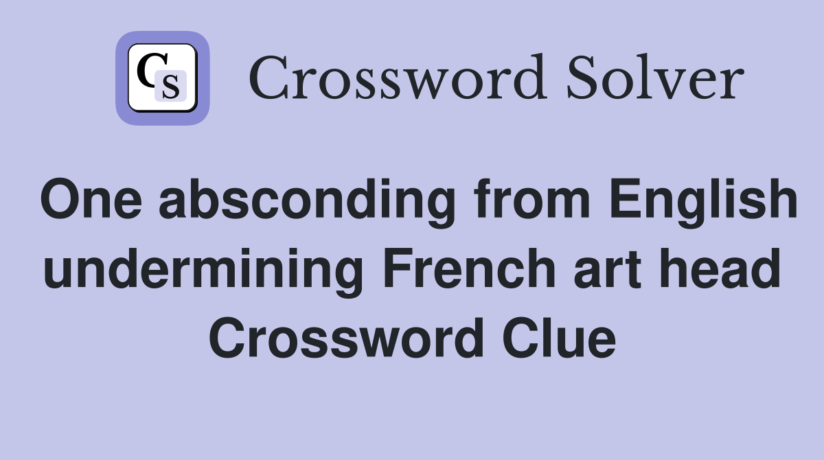 One absconding from English undermining French art head Crossword Clue