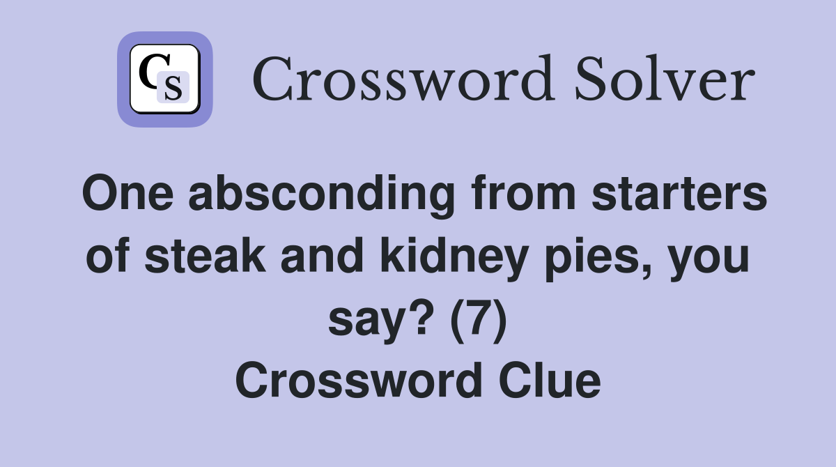 One absconding from starters of steak and kidney pies, you say? (7) Crossword Clue