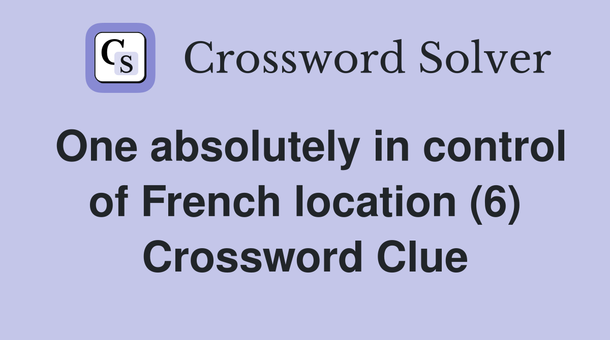 One absolutely in control of French location (6) Crossword Clue