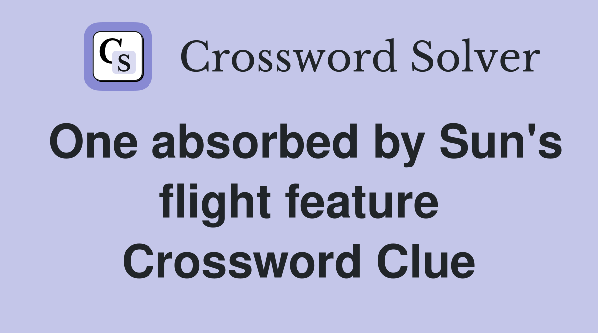 One absorbed by Sun's flight feature Crossword Clue