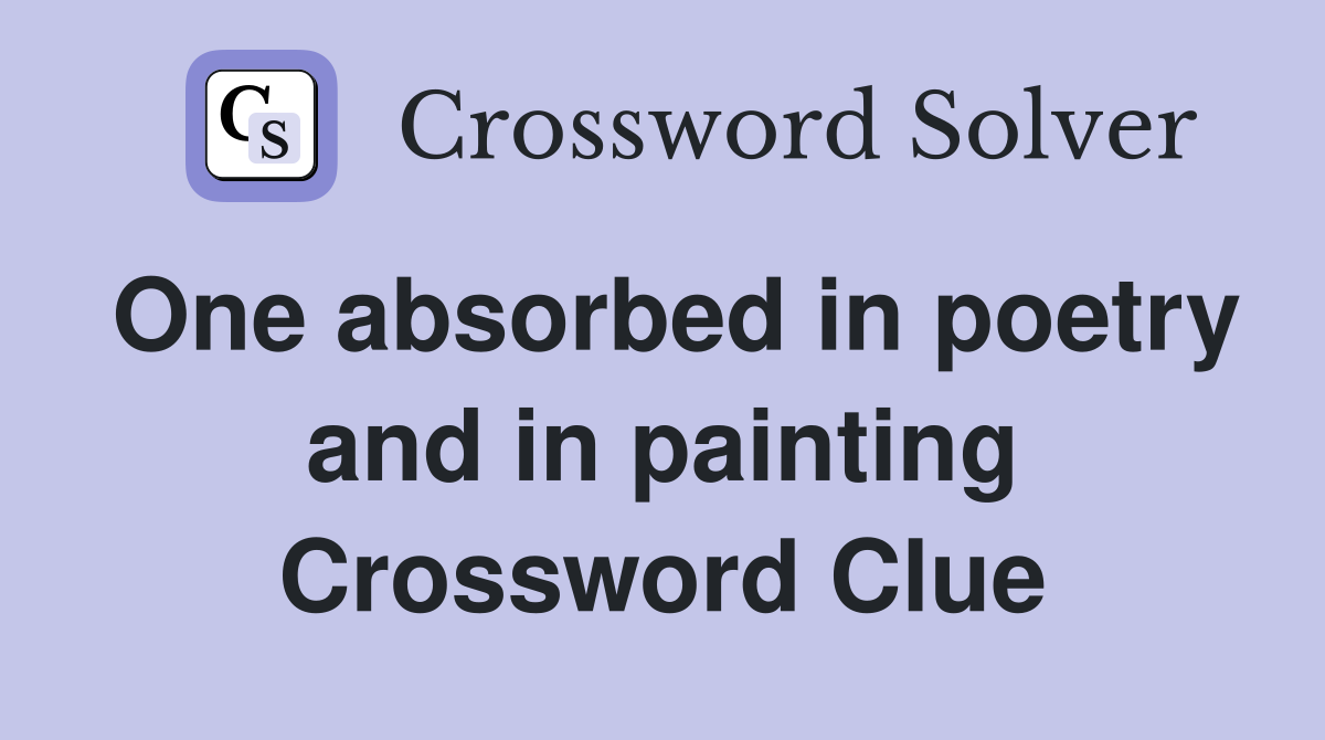 One absorbed in poetry and in painting Crossword Clue