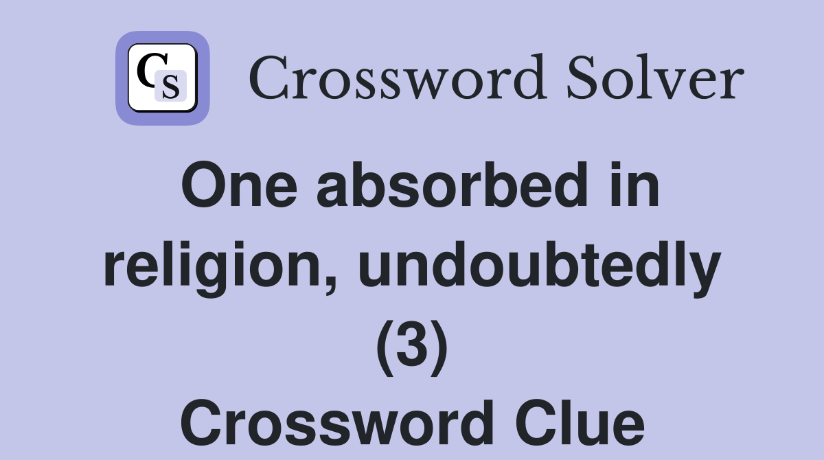 One absorbed in religion, undoubtedly (3) Crossword Clue