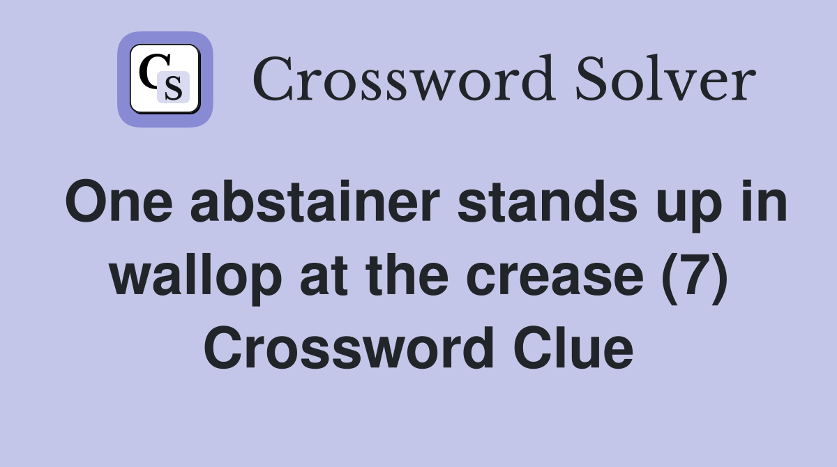 One abstainer stands up in wallop at the crease (7) Crossword Clue