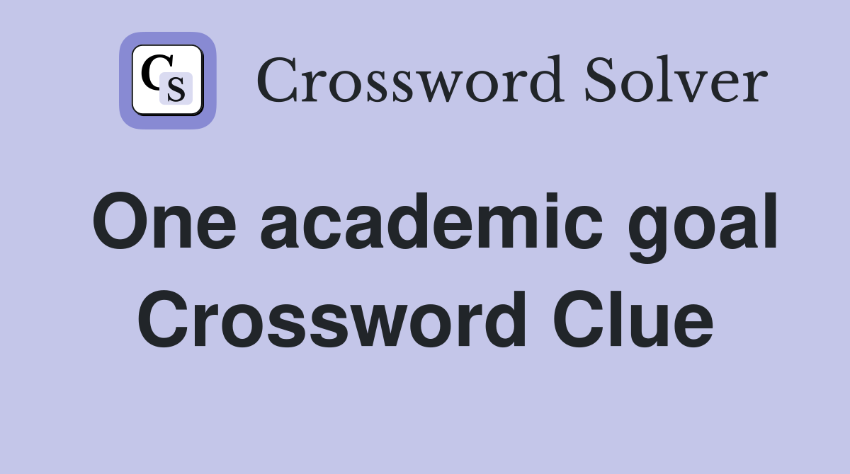 One academic goal Crossword Clue