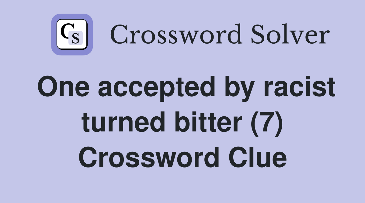 One accepted by racist turned bitter (7) Crossword Clue