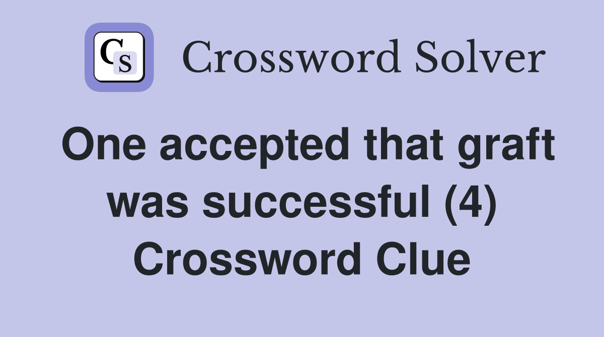 One accepted that graft was successful (4) Crossword Clue