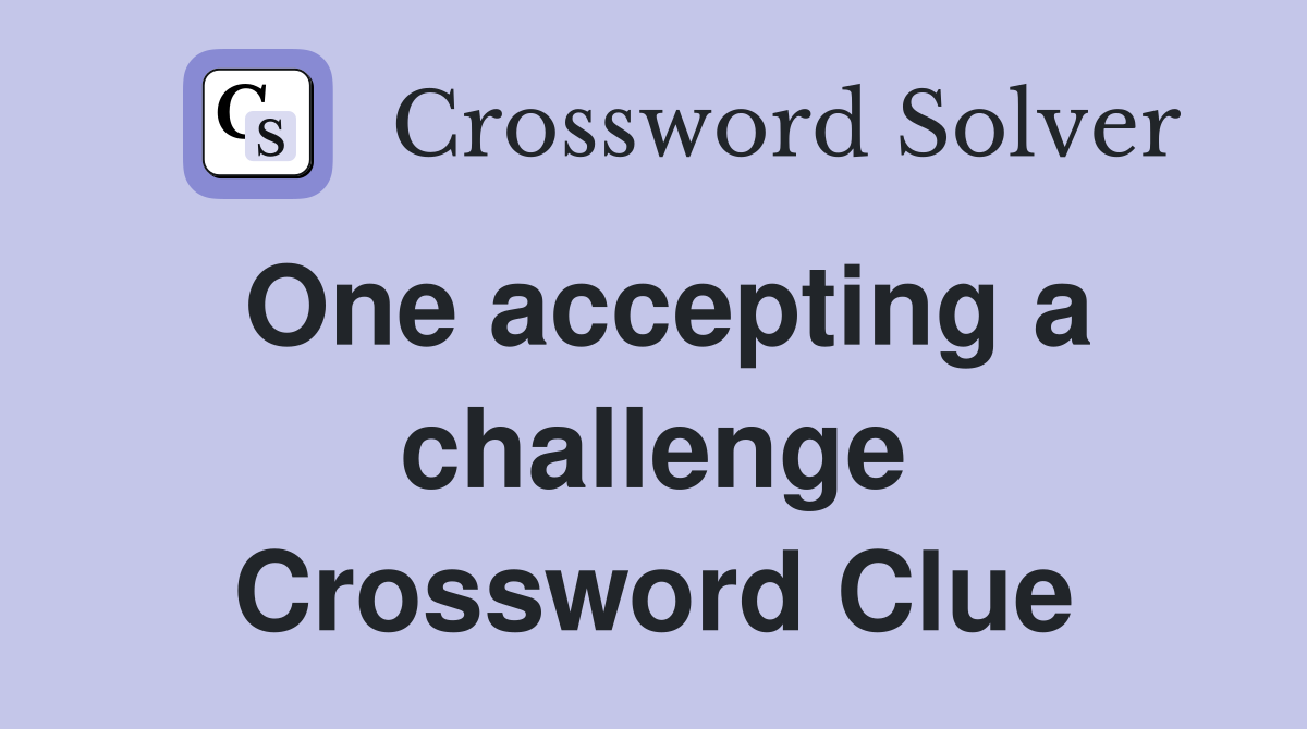 One accepting a challenge Crossword Clue