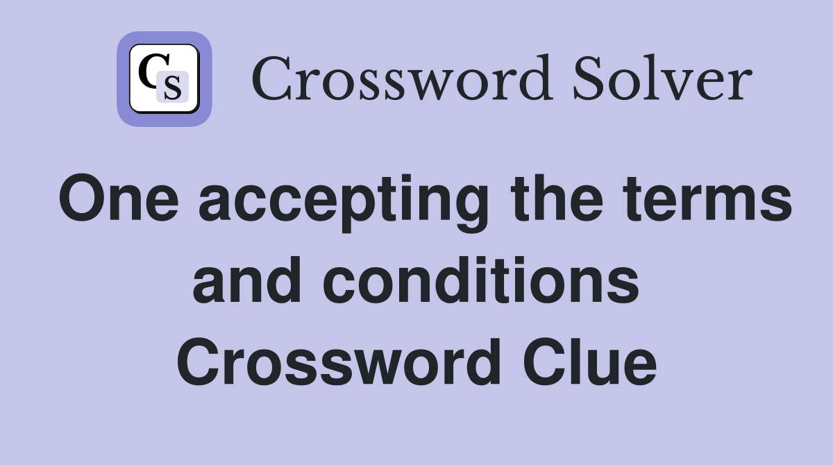 One accepting the terms and conditions Crossword Clue
