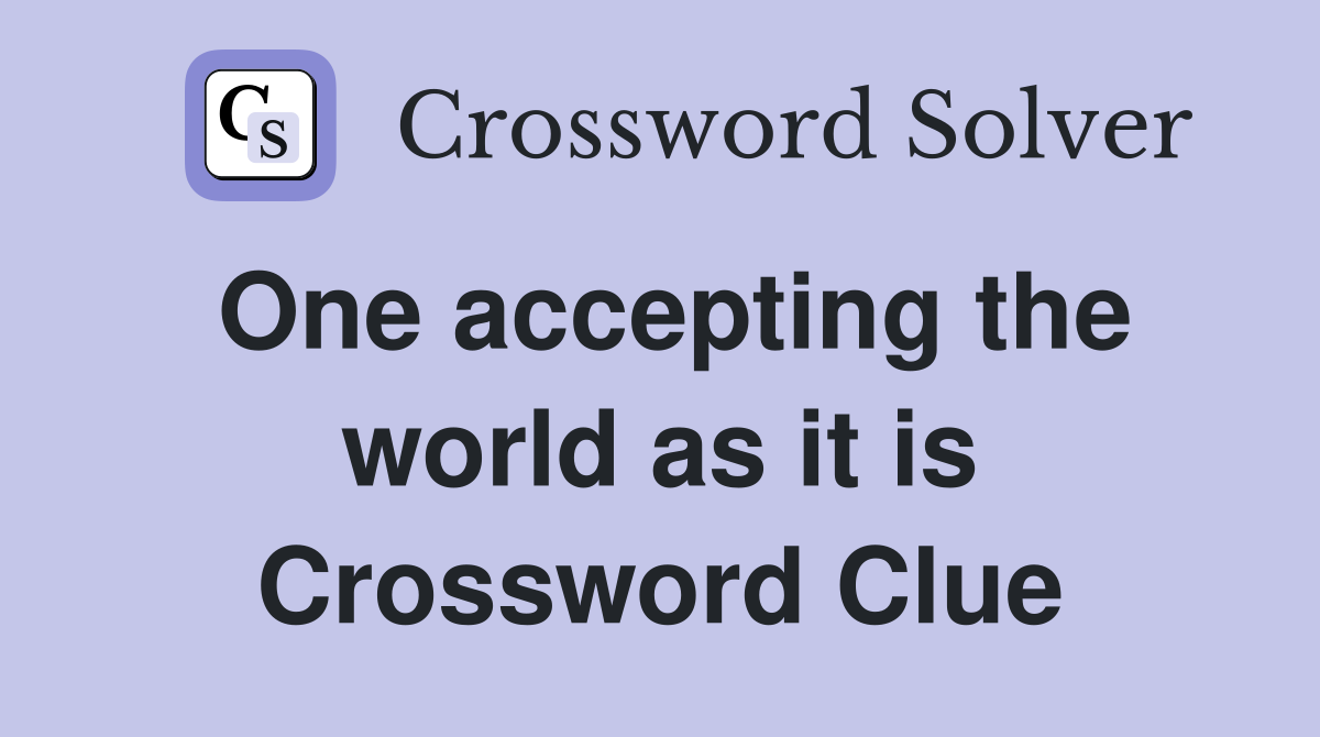One accepting the world as it is Crossword Clue