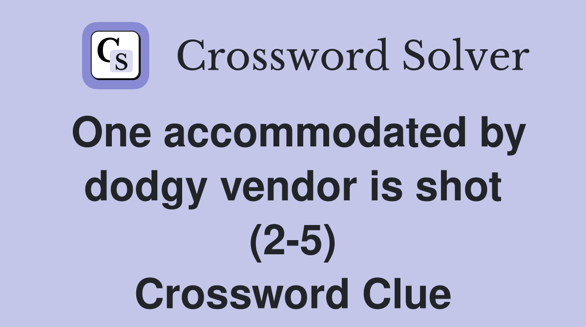One accommodated by dodgy vendor is shot (2-5) Crossword Clue