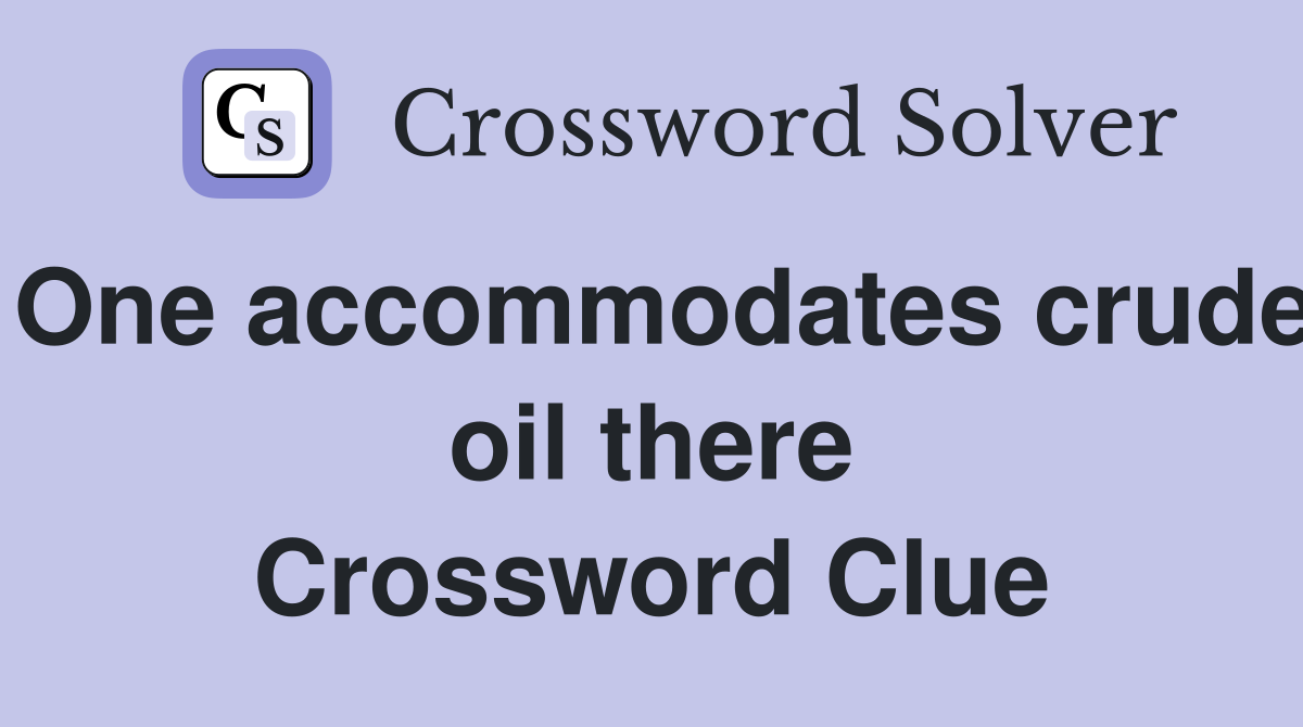 One accommodates crude oil there Crossword Clue