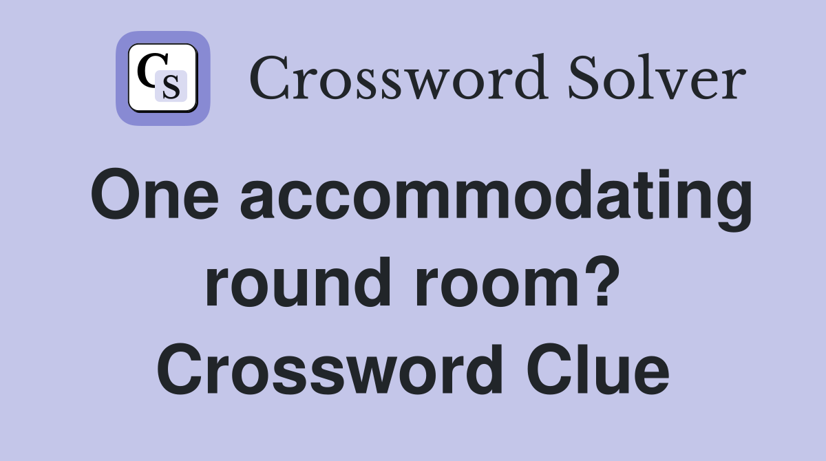 One accommodating round room? Crossword Clue