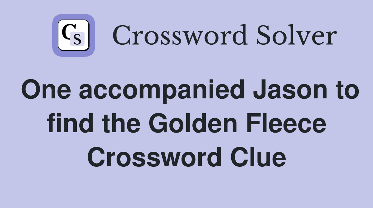 One accompanied Jason to find the Golden Fleece Crossword Clue
