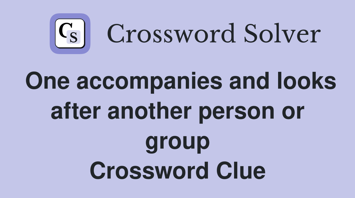 One accompanies and looks after another person or group Crossword Clue