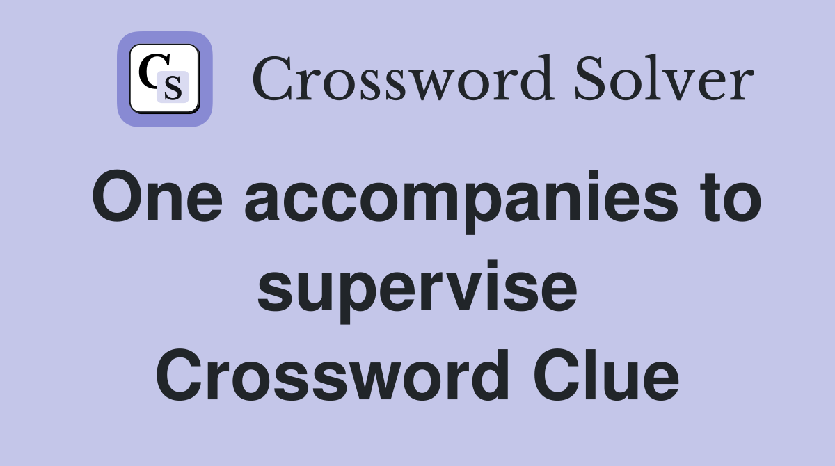 One accompanies to supervise Crossword Clue