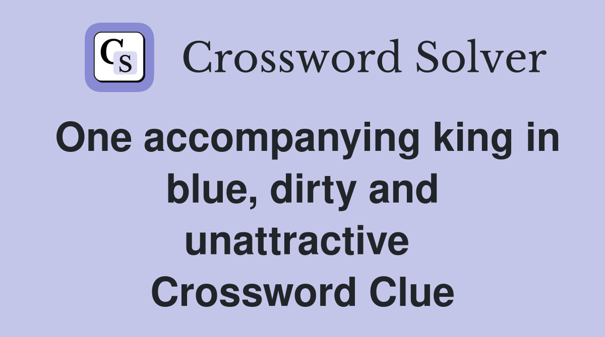 One accompanying king in blue, dirty and unattractive  Crossword Clue