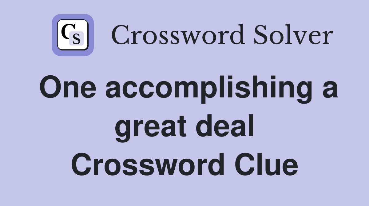 One accomplishing a great deal Crossword Clue