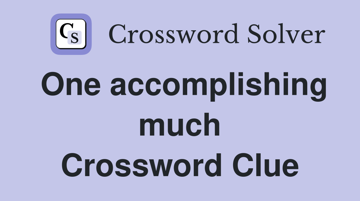 One accomplishing much Crossword Clue
