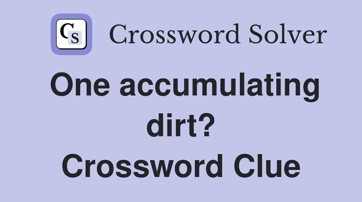 One accumulating dirt? Crossword Clue