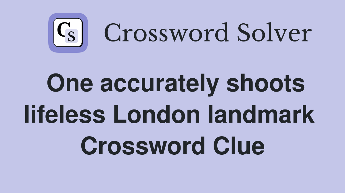 One accurately shoots lifeless London landmark  Crossword Clue