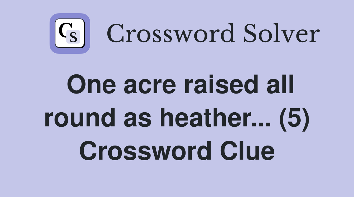 One acre raised all round as heather... (5) Crossword Clue