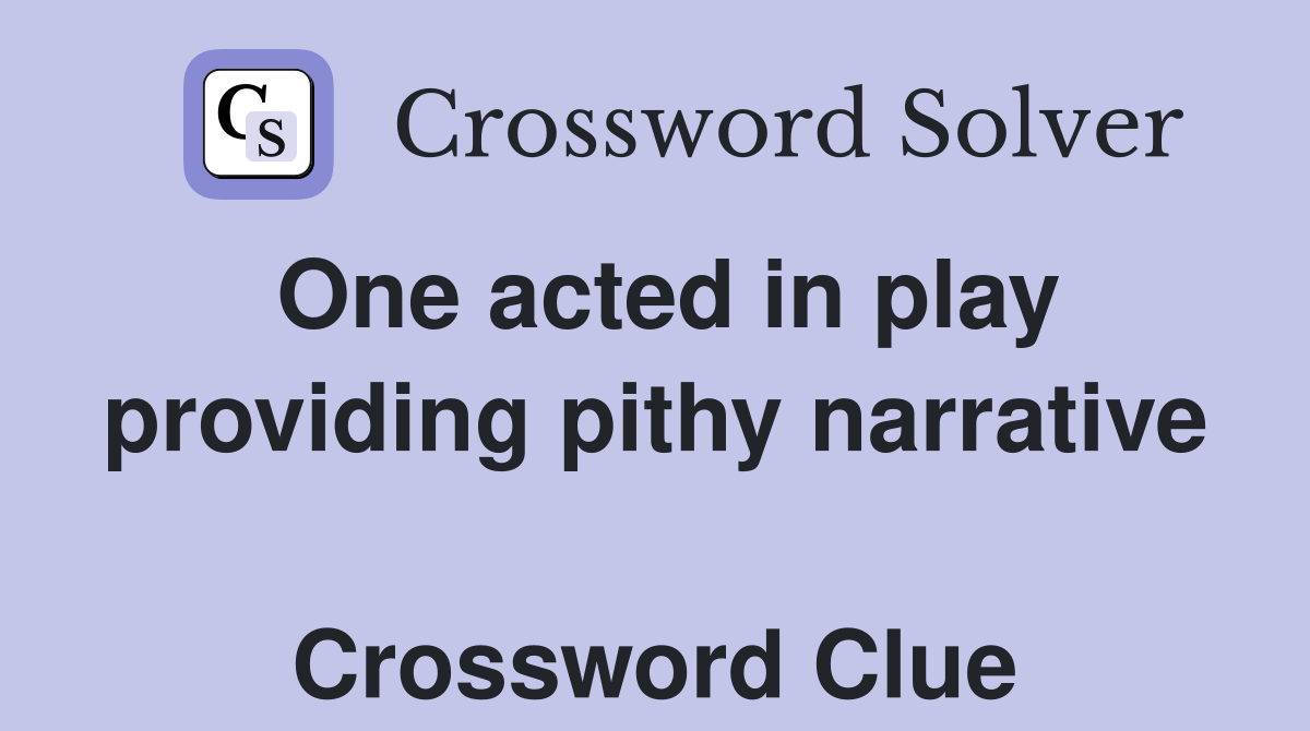 One acted in play providing pithy narrative  Crossword Clue