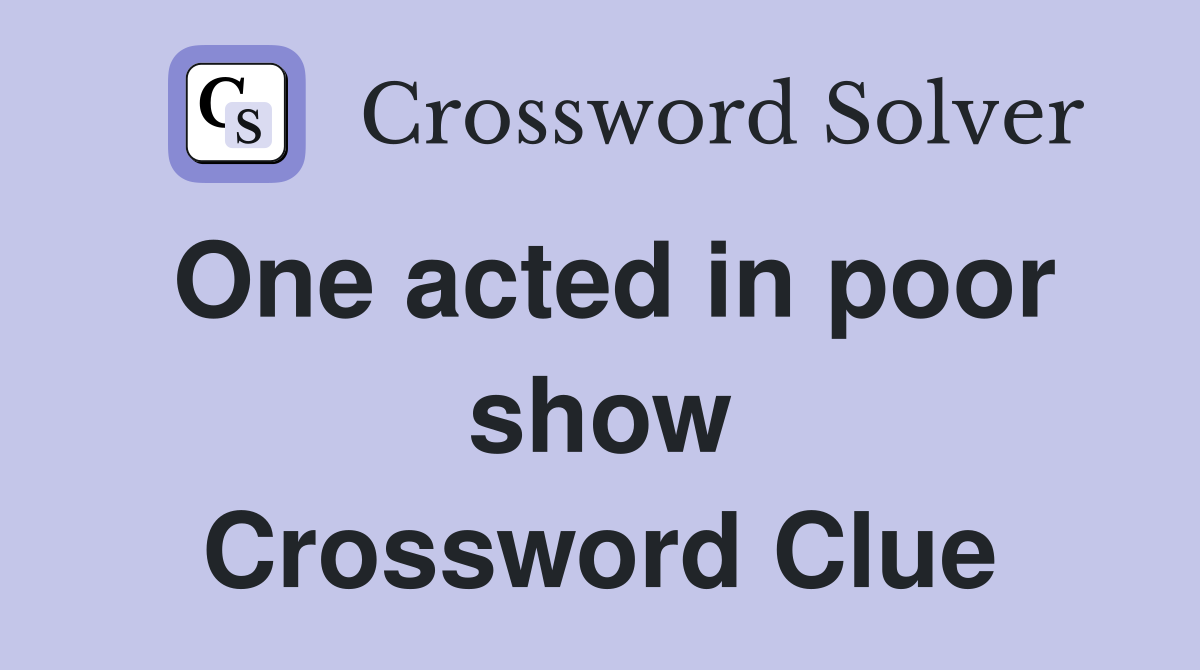 One acted in poor show Crossword Clue