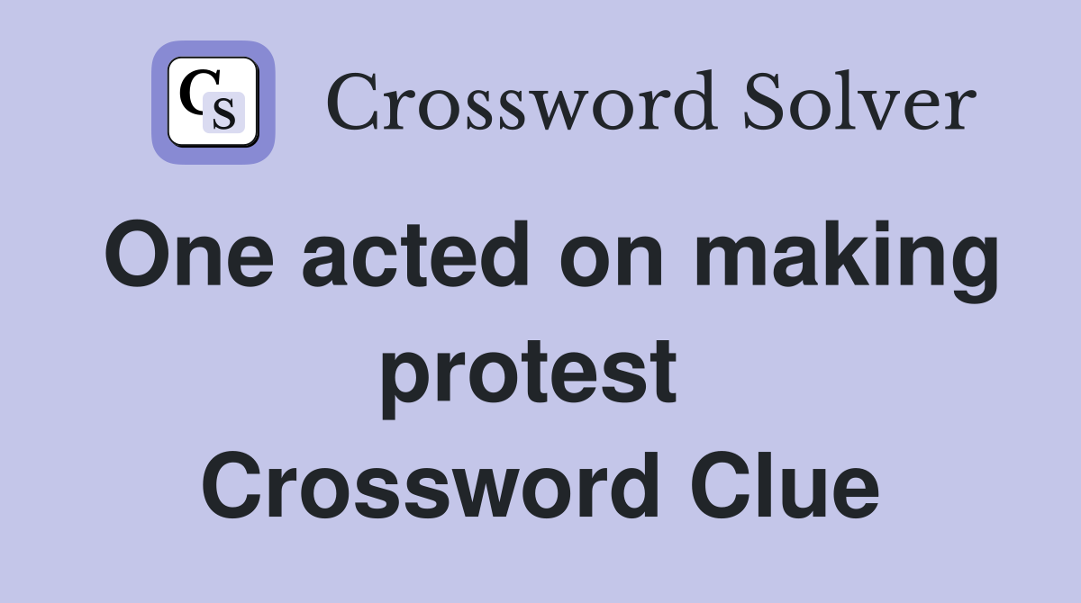 One acted on making protest  Crossword Clue