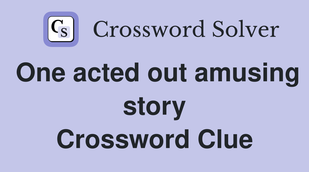 One acted out amusing story Crossword Clue