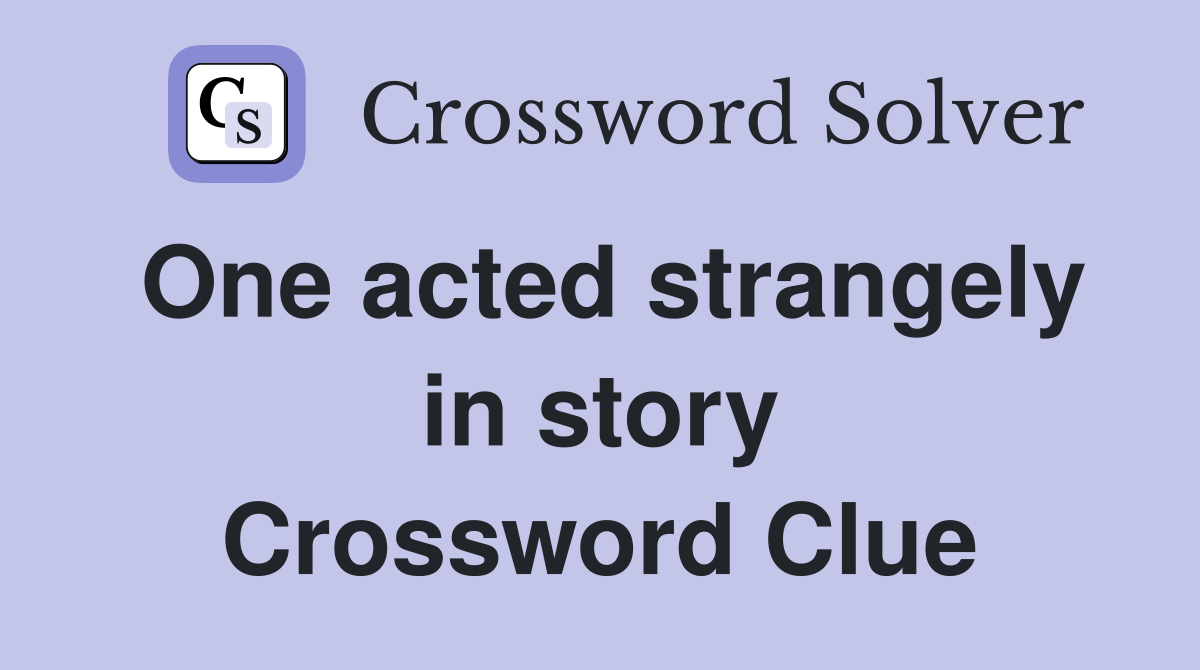 One acted strangely in story Crossword Clue