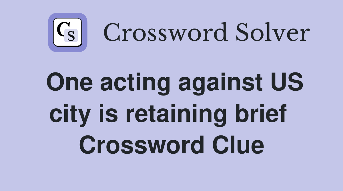 One acting against US city is retaining brief  Crossword Clue