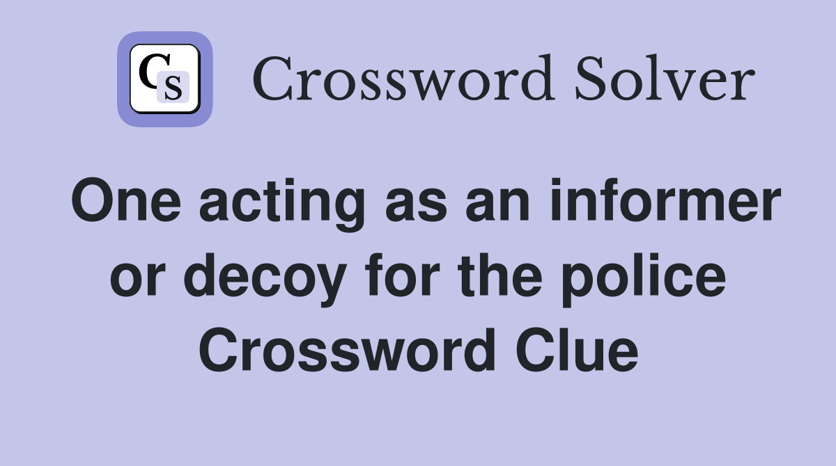 One acting as an informer or decoy for the police Crossword Clue