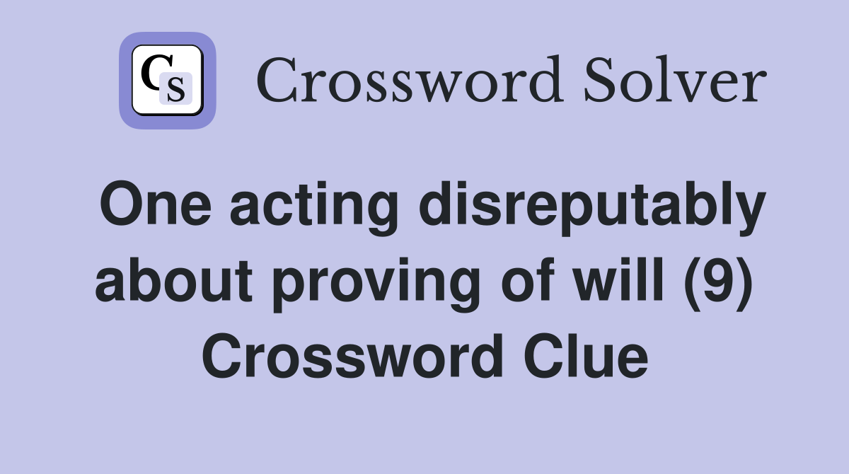 One acting disreputably about proving of will (9) Crossword Clue