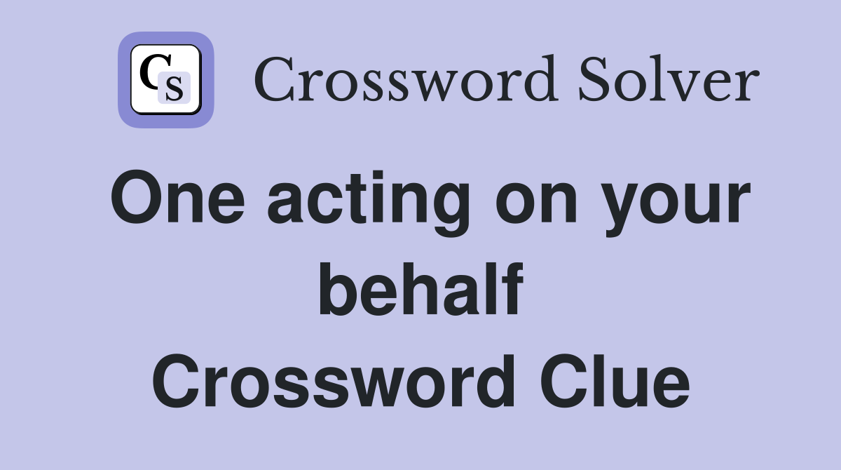 One acting on your behalf Crossword Clue