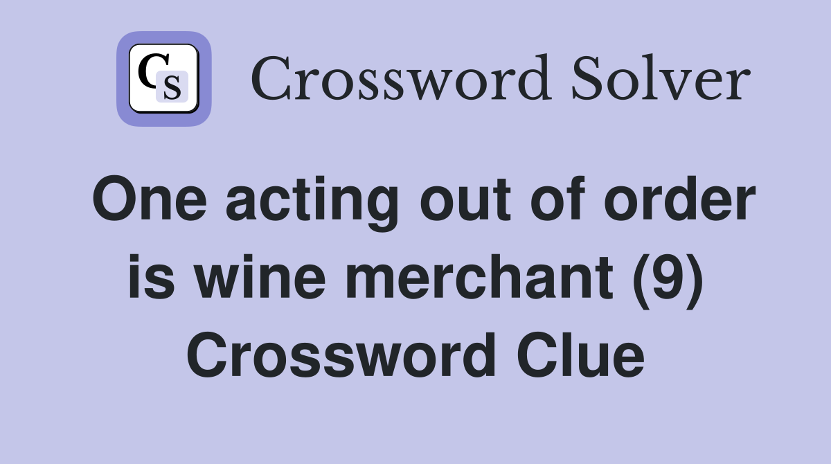 One acting out of order is wine merchant (9) Crossword Clue