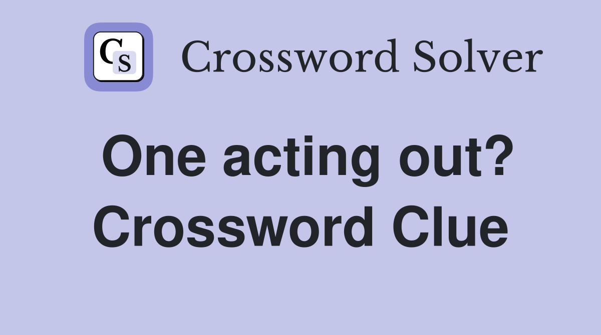One acting out? Crossword Clue