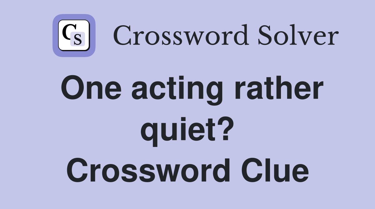 One acting rather quiet? Crossword Clue