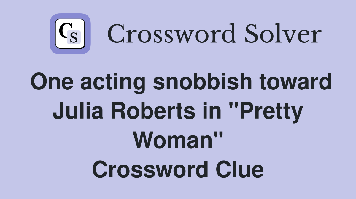 One acting snobbish toward Julia Roberts in "Pretty Woman" Crossword Clue