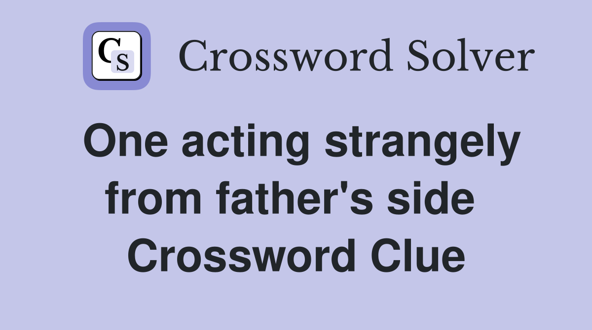 One acting strangely from father's side  Crossword Clue