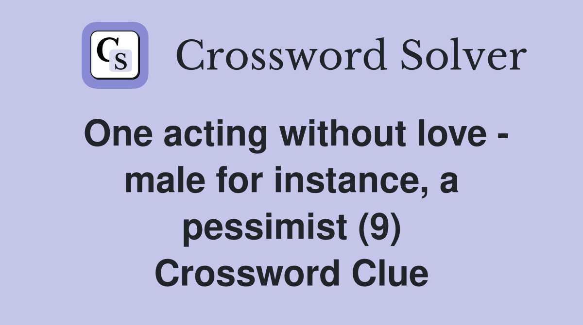 One acting without love - male for instance, a pessimist (9) Crossword Clue