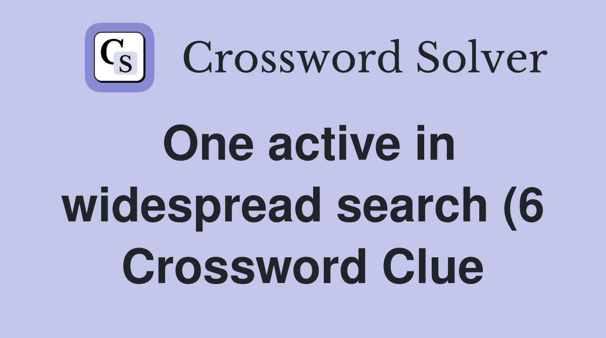 One active in widespread search (6) Crossword Clue Answers One active in widespread search (6) Crossword Clue Answers