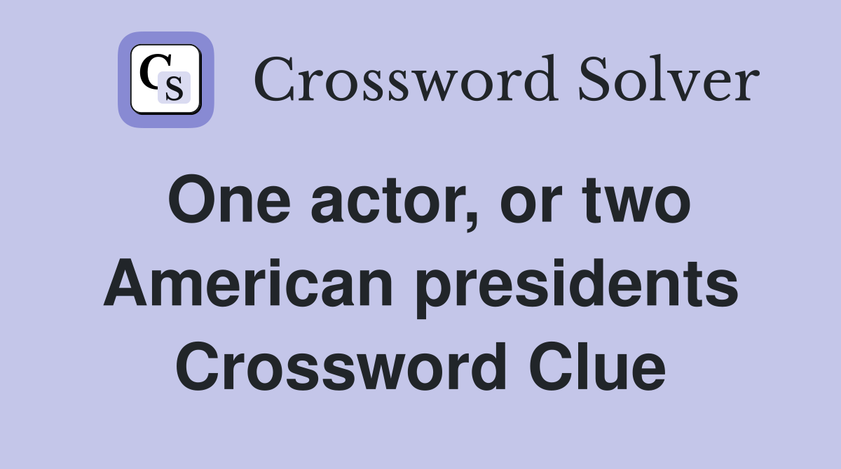 One actor, or two American presidents Crossword Clue
