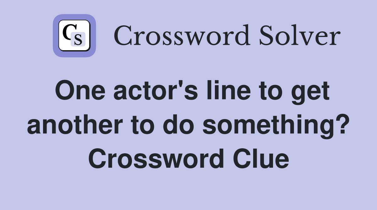 One actor's line to get another to do something? Crossword Clue