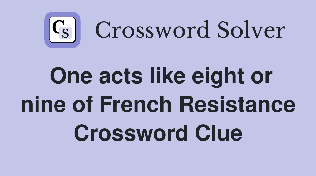 One acts like eight or nine of French Resistance Crossword Clue