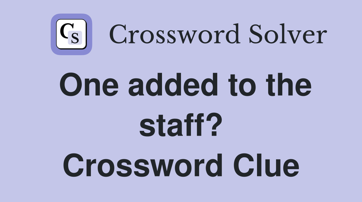 One added to the staff? Crossword Clue