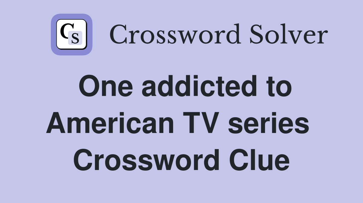 One addicted to American TV series  Crossword Clue